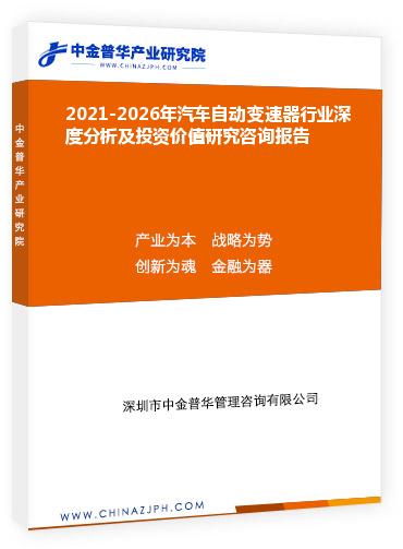 2021-2026年汽車(chē)自動(dòng)變速器行業(yè)深度分析及投資價(jià)值研究咨詢報(bào)告