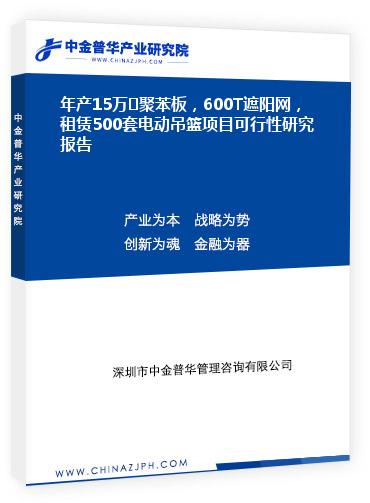 年產(chǎn)15萬㎡聚苯板，600T遮陽網(wǎng)，租賃500套電動吊籃項目可行性研究報告